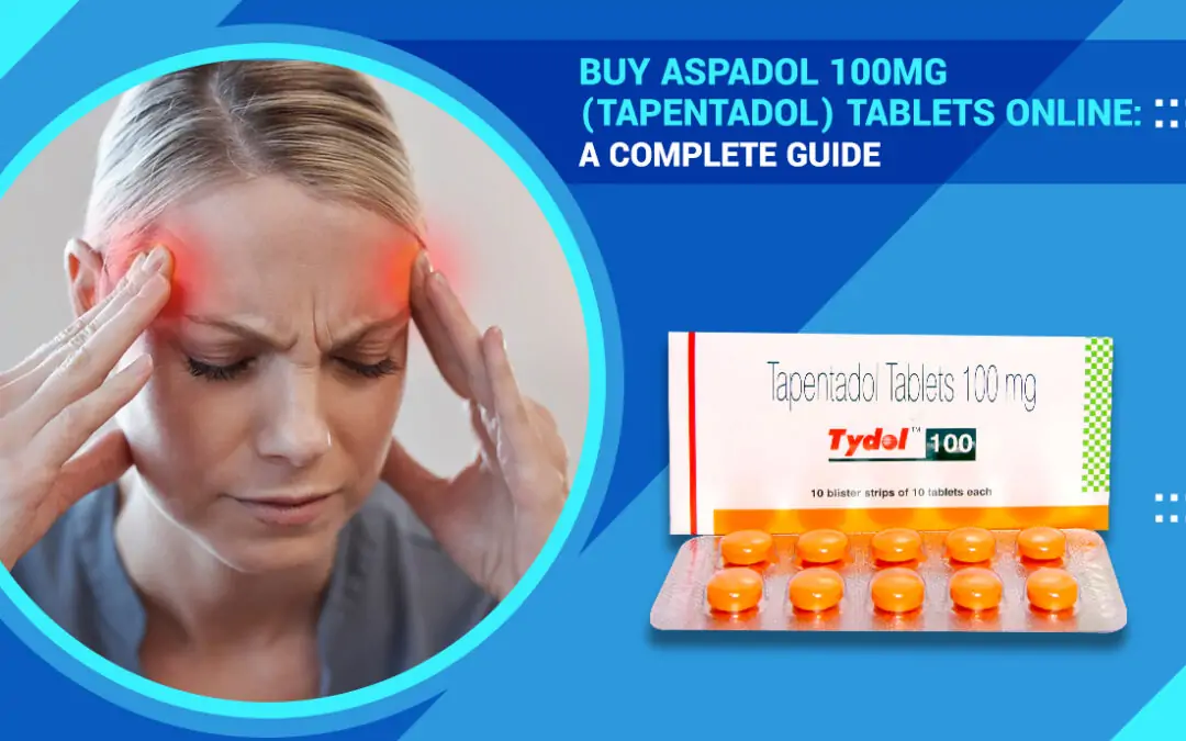 Buy Aspadol 100 mg (Tapentadol) Tablets Online: A Complete Guide