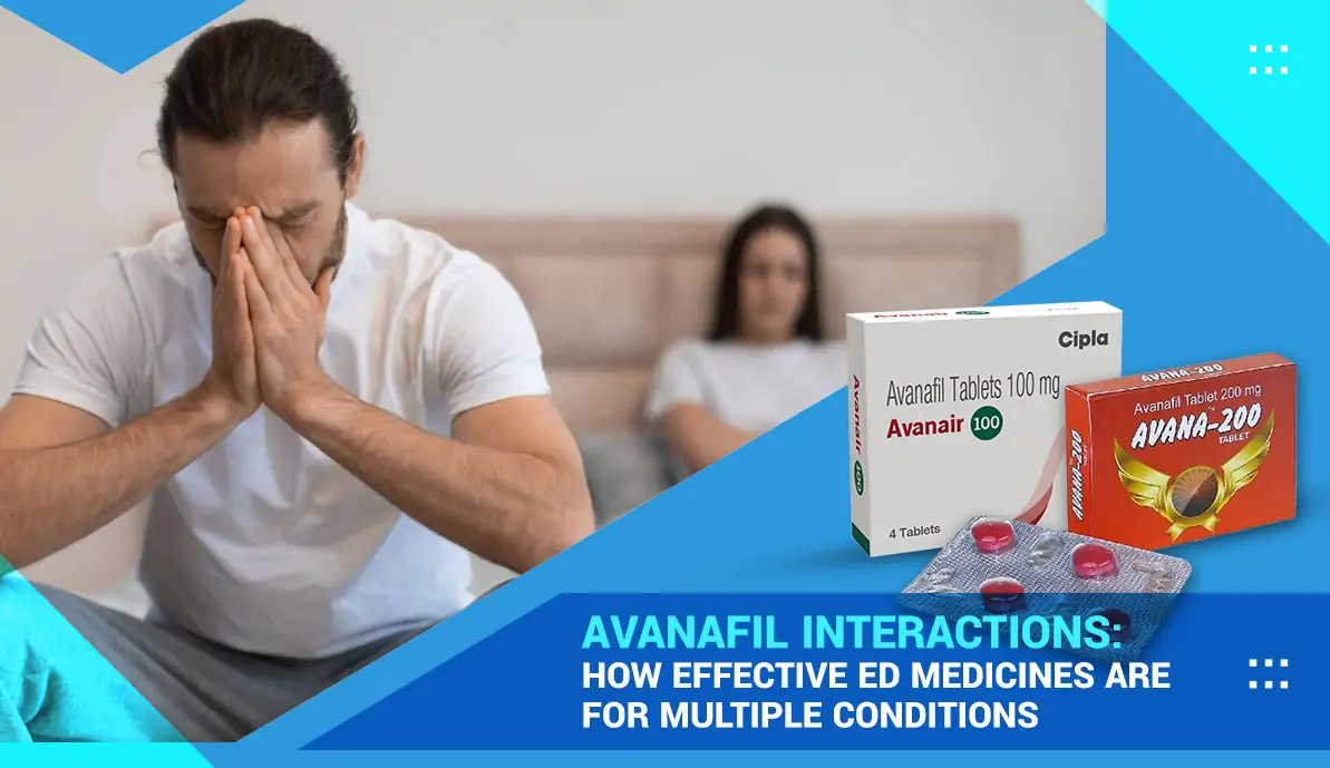 Avanafil Interactions: How Effective ED Medicines Are For Multiple Conditions