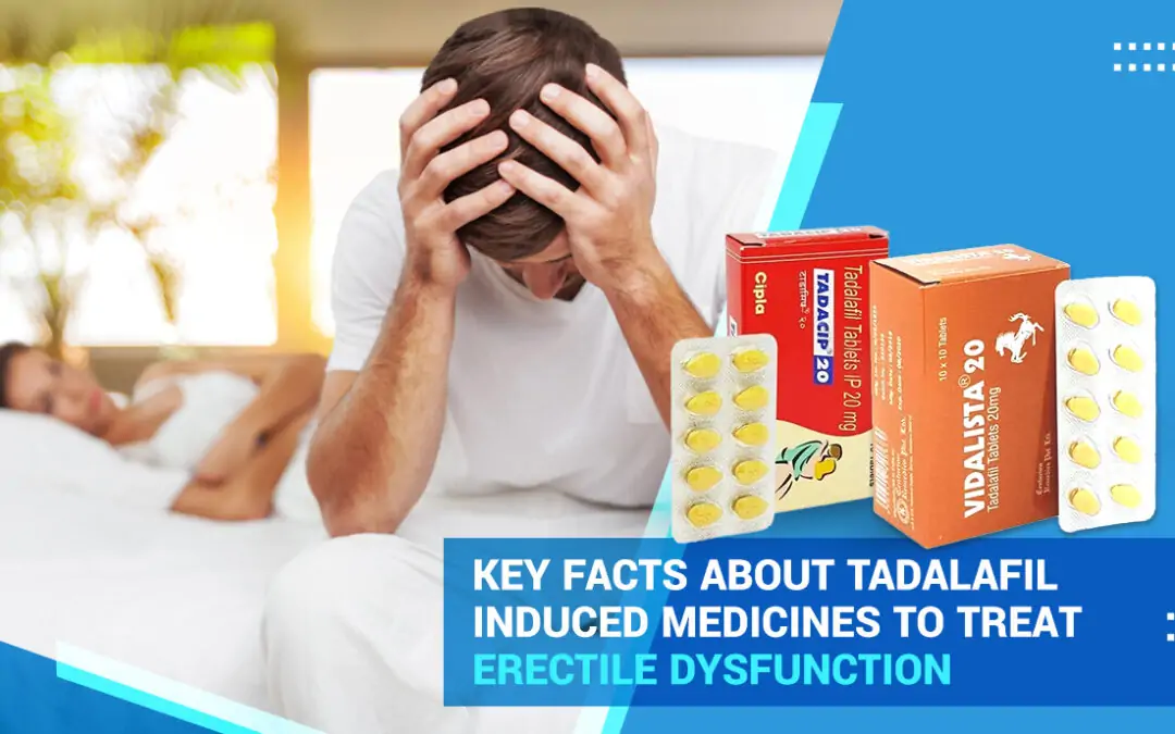 Key Facts About Tadalafil Induced Medicines to Treat Erectile Dysfunction